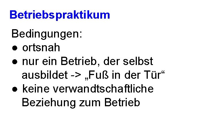 Betriebspraktikum Bedingungen: ● ortsnah ● nur ein Betrieb, der selbst ausbildet -> „Fuß in