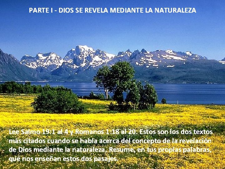 PARTE I - DIOS SE REVELA MEDIANTE LA NATURALEZA Lee Salmo 19: 1 al