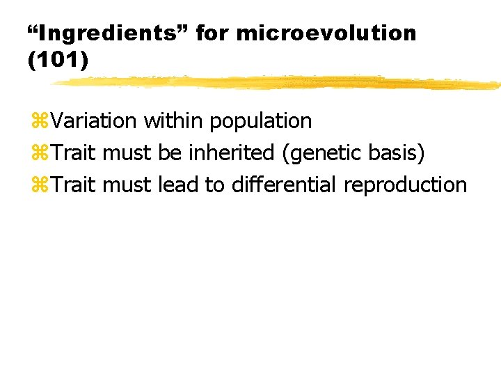 “Ingredients” for microevolution (101) z. Variation within population z. Trait must be inherited (genetic