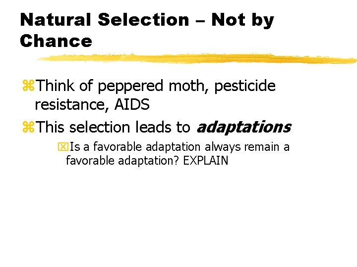 Natural Selection – Not by Chance z. Think of peppered moth, pesticide resistance, AIDS