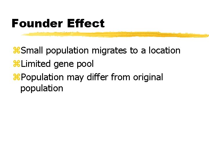 Founder Effect z. Small population migrates to a location z. Limited gene pool z.