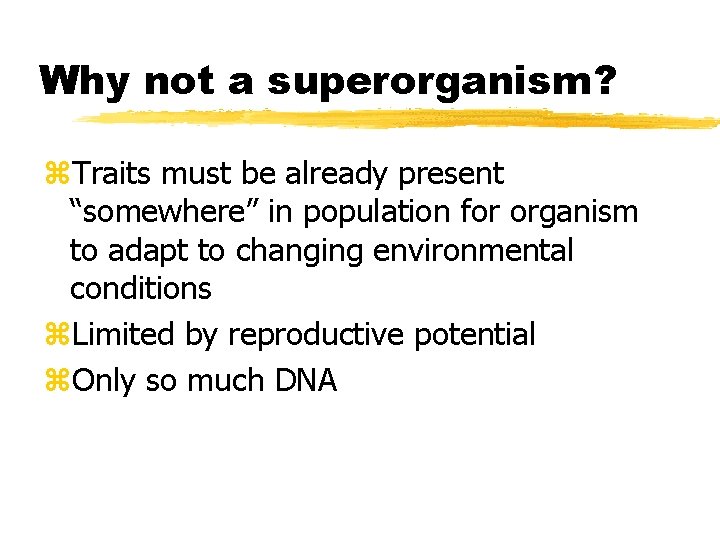 Why not a superorganism? z. Traits must be already present “somewhere” in population for