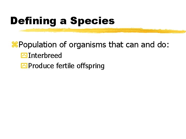 Defining a Species z. Population of organisms that can and do: y. Interbreed y.