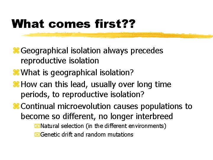 What comes first? ? z Geographical isolation always precedes reproductive isolation z What is