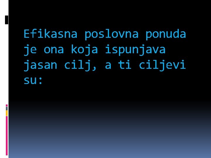 Efikasna poslovna ponuda je ona koja ispunjava jasan cilj, a ti ciljevi su: 