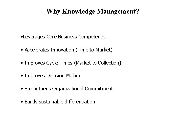 Why Knowledge Management? • Leverages Core Business Competence • Accelerates Innovation (Time to Market)
