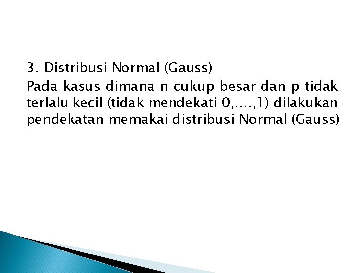 3. Distribusi Normal (Gauss) Pada kasus dimana n cukup besar dan p tidak terlalu