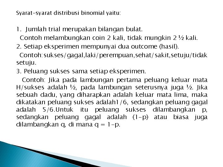 Syarat-syarat distribusi binomial yaitu: 1. Jumlah trial merupakan bilangan bulat. Contoh melambungkan coin 2