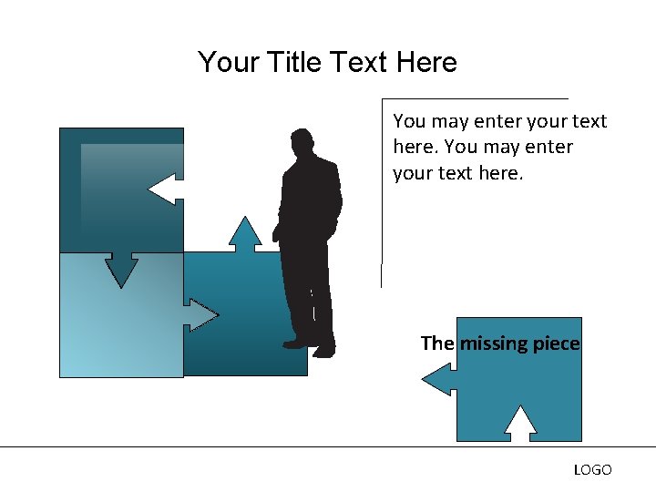 Your Title Text Here You may enter your text here. The missing piece LOGO