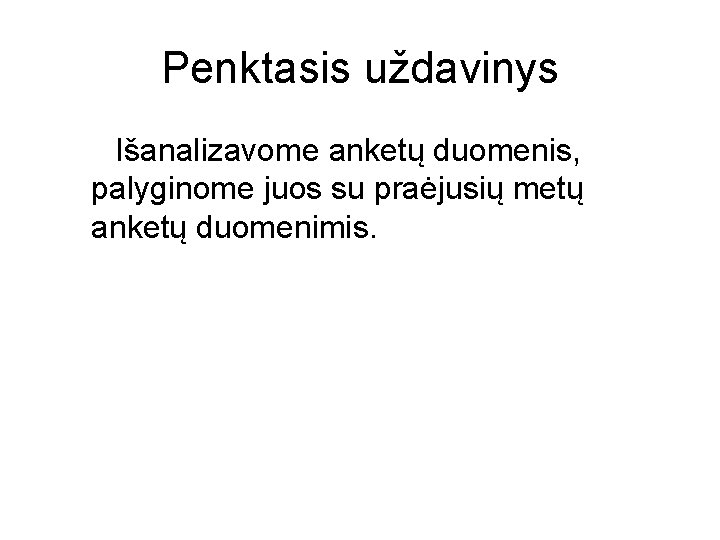 Penktasis uždavinys Išanalizavome anketų duomenis, palyginome juos su praėjusių metų anketų duomenimis. 