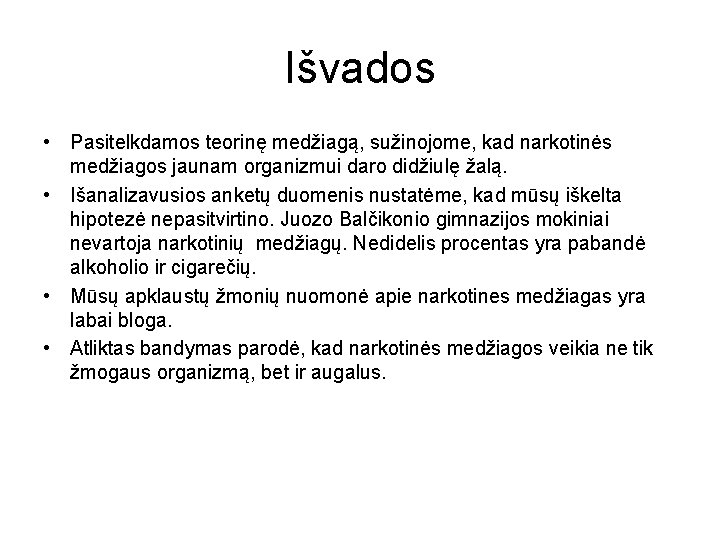 Išvados • Pasitelkdamos teorinę medžiagą, sužinojome, kad narkotinės medžiagos jaunam organizmui daro didžiulę žalą.