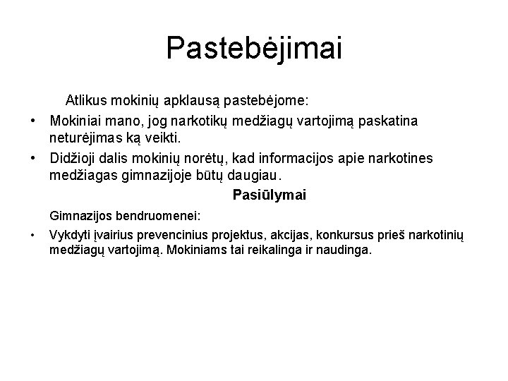 Pastebėjimai Atlikus mokinių apklausą pastebėjome: • Mokiniai mano, jog narkotikų medžiagų vartojimą paskatina neturėjimas