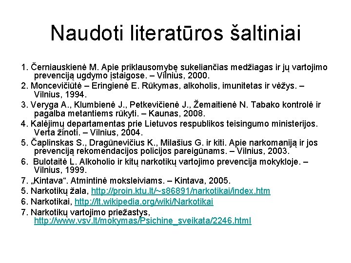 Naudoti literatūros šaltiniai 1. Černiauskienė M. Apie priklausomybę sukeliančias medžiagas ir jų vartojimo prevenciją