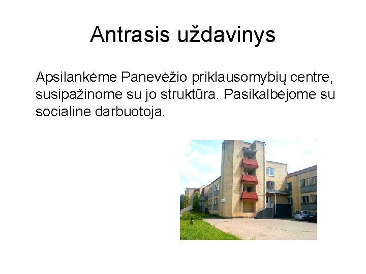 Antrasis uždavinys Apsilankėme Panevėžio priklausomybių centre, susipažinome su jo struktūra. Pasikalbėjome su socialine darbuotoja.