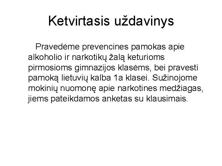 Ketvirtasis uždavinys Pravedėme prevencines pamokas apie alkoholio ir narkotikų žalą keturioms pirmosioms gimnazijos klasėms,