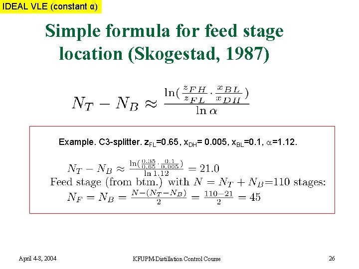IDEAL VLE MIXTURE (constant α) Simple formula for feed stage location (Skogestad, 1987) Example.