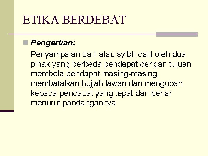 ETIKA BERDEBAT n Pengertian: Penyampaian dalil atau syibh dalil oleh dua pihak yang berbeda