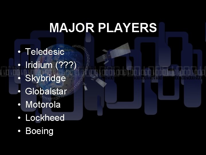 MAJOR PLAYERS • • Teledesic Iridium (? ? ? ) Skybridge Globalstar Motorola Lockheed