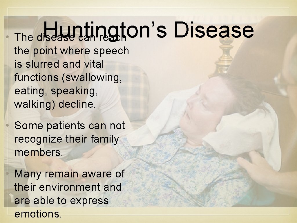 Huntington’s Disease • The disease can reach the point where speech is slurred and