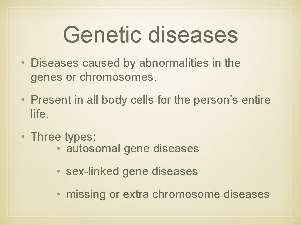 Genetic diseases • Diseases caused by abnormalities in the genes or chromosomes. • Present