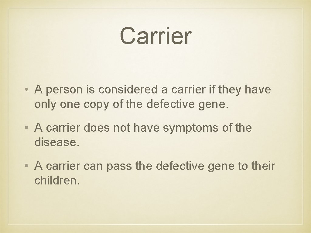 Carrier • A person is considered a carrier if they have only one copy