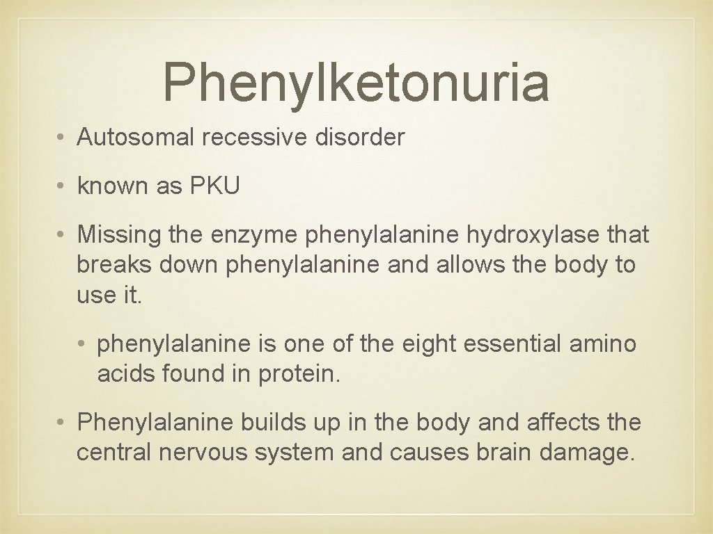 Phenylketonuria • Autosomal recessive disorder • known as PKU • Missing the enzyme phenylalanine