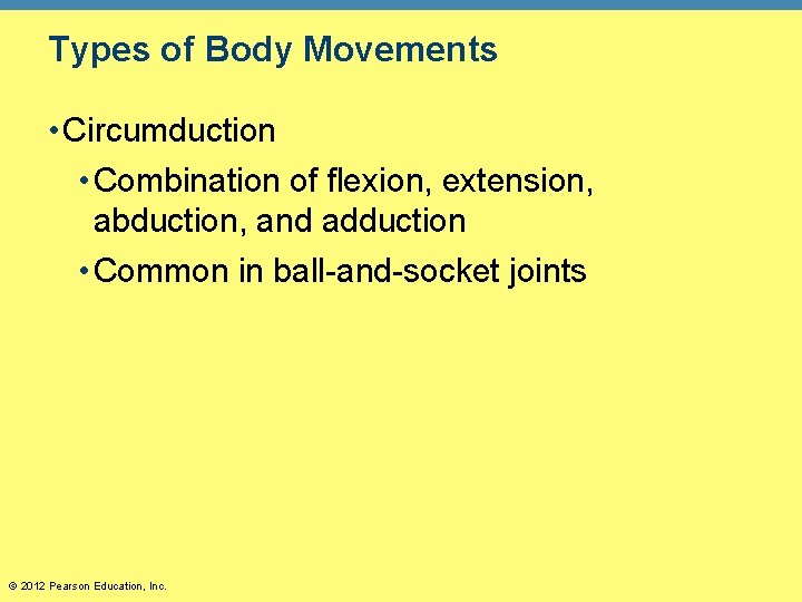 Types of Body Movements • Circumduction • Combination of flexion, extension, abduction, and adduction