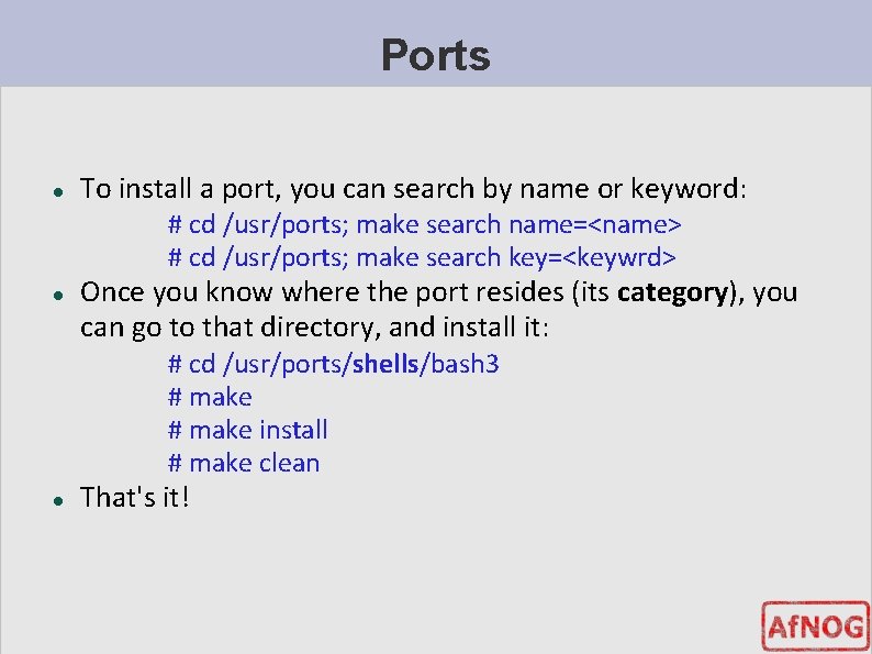 Ports To install a port, you can search by name or keyword: # cd