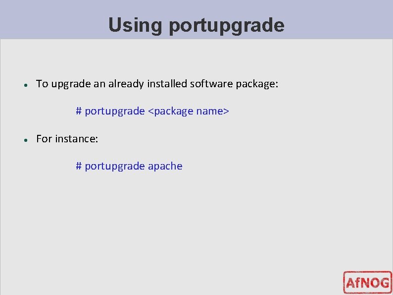 Using portupgrade To upgrade an already installed software package: # portupgrade <package name> For
