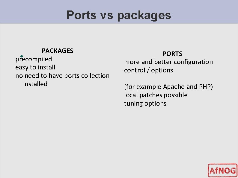 Ports vs packages PACKAGES precompiled easy to install no need to have ports collection