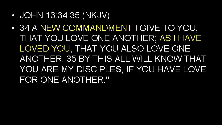  • JOHN 13: 34 -35 (NKJV) • 34 A NEW COMMANDMENT I GIVE