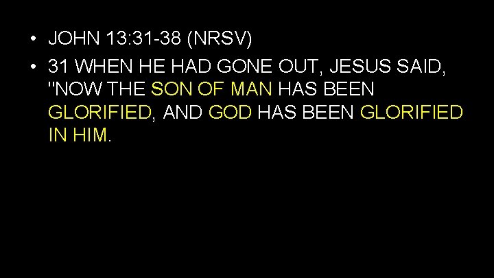  • JOHN 13: 31 -38 (NRSV) • 31 WHEN HE HAD GONE OUT,