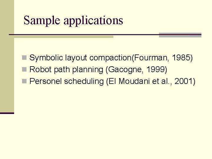 Sample applications n Symbolic layout compaction(Fourman, 1985) n Robot path planning (Gacogne, 1999) n