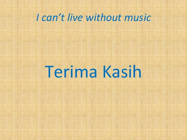 I can’t live without music Terima Kasih 