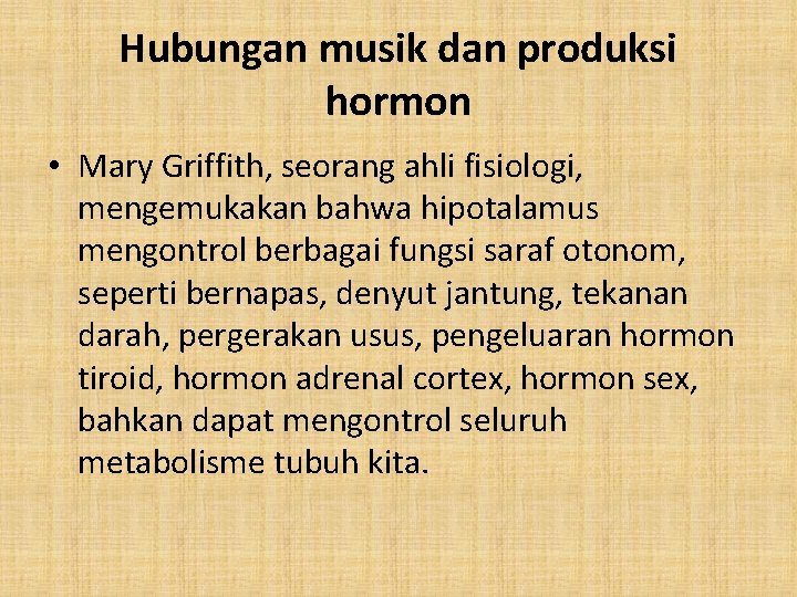 Hubungan musik dan produksi hormon • Mary Griffith, seorang ahli fisiologi, mengemukakan bahwa hipotalamus