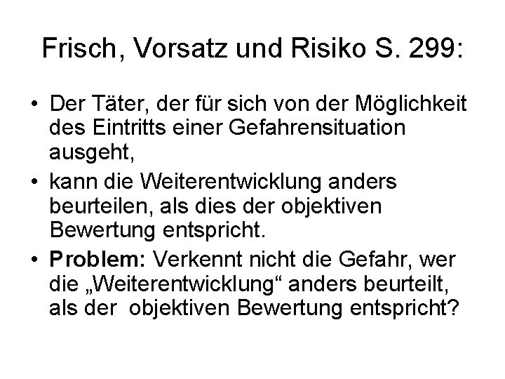 Frisch, Vorsatz und Risiko S. 299: • Der Täter, der für sich von der