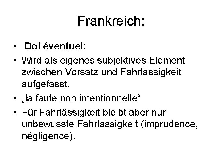 Frankreich: • Dol éventuel: • Wird als eigenes subjektives Element zwischen Vorsatz und Fahrlässigkeit