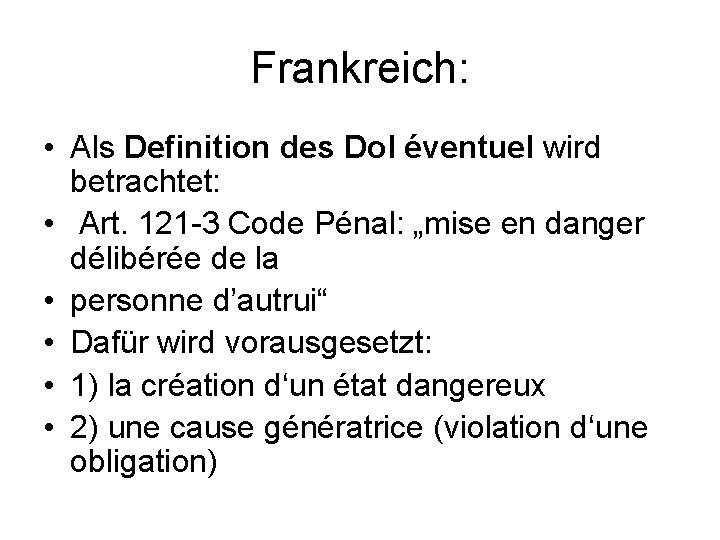 Frankreich: • Als Definition des Dol éventuel wird betrachtet: • Art. 121 -3 Code