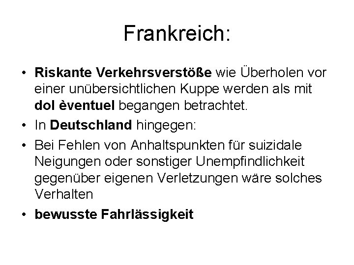 Frankreich: • Riskante Verkehrsverstöße wie Überholen vor einer unübersichtlichen Kuppe werden als mit dol