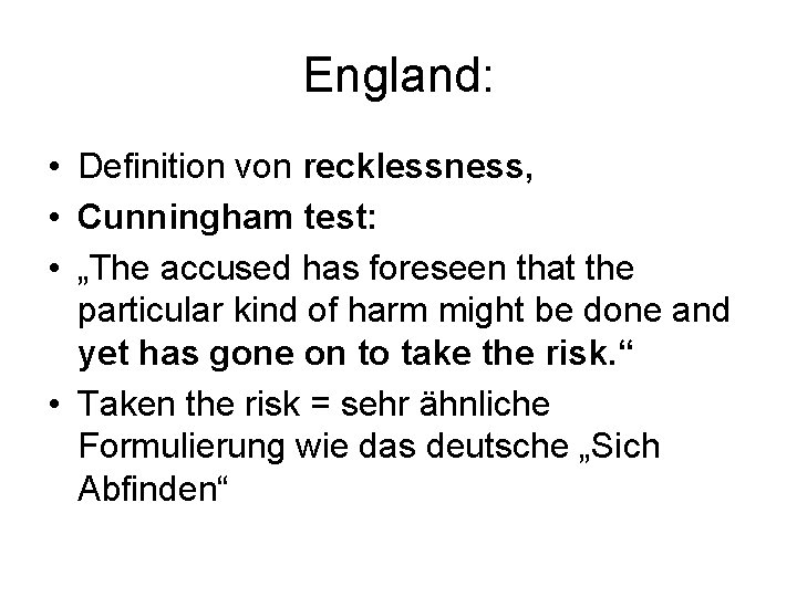 England: • Definition von recklessness, • Cunningham test: • „The accused has foreseen that