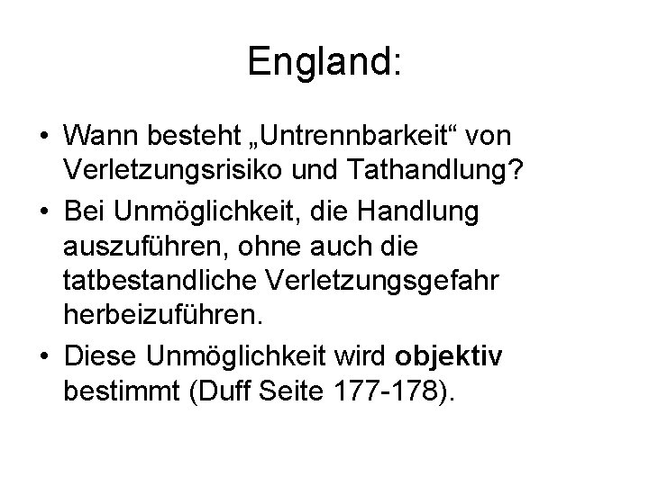 England: • Wann besteht „Untrennbarkeit“ von Verletzungsrisiko und Tathandlung? • Bei Unmöglichkeit, die Handlung