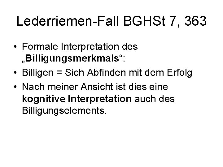 Lederriemen-Fall BGHSt 7, 363 • Formale Interpretation des „Billigungsmerkmals“: • Billigen = Sich Abfinden