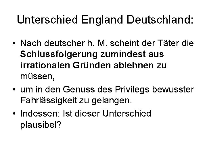 Unterschied England Deutschland: • Nach deutscher h. M. scheint der Täter die Schlussfolgerung zumindest