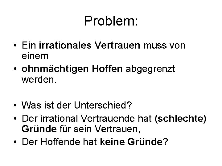 Problem: • Ein irrationales Vertrauen muss von einem • ohnmächtigen Hoffen abgegrenzt werden. •