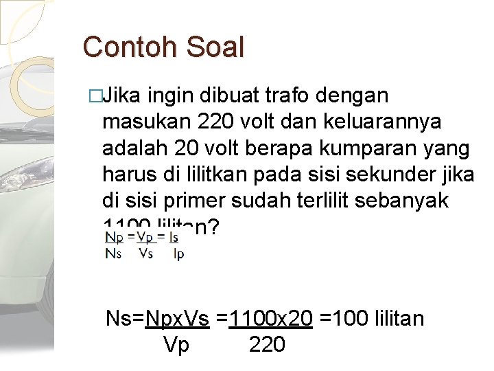 Contoh Soal �Jika ingin dibuat trafo dengan masukan 220 volt dan keluarannya adalah 20