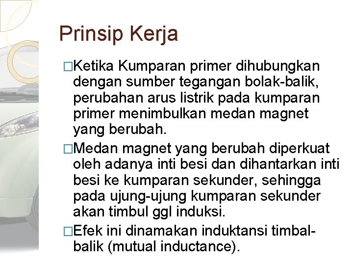 Prinsip Kerja �Ketika Kumparan primer dihubungkan dengan sumber tegangan bolak-balik, perubahan arus listrik pada