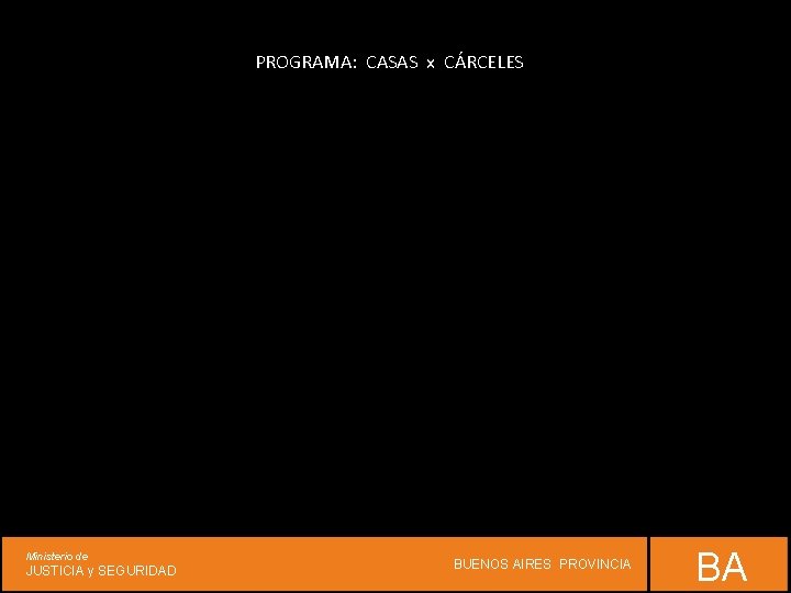 PROGRAMA: CASAS x CÁRCELES Ministerio de JUSTICIA y SEGURIDAD BUENOS AIRES PROVINCIA BA 
