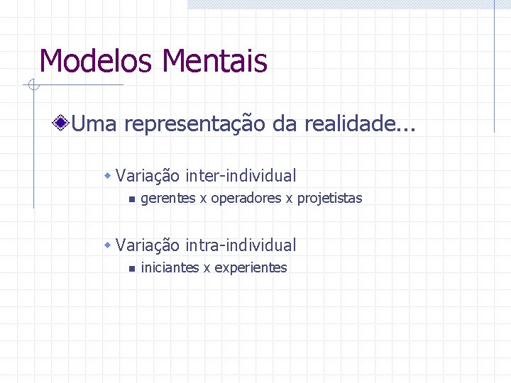 Modelos Mentais Uma representação da realidade. . . w Variação inter-individual n gerentes x