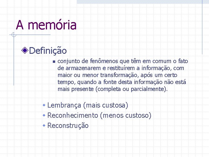 A memória Definição n conjunto de fenômenos que têm em comum o fato de