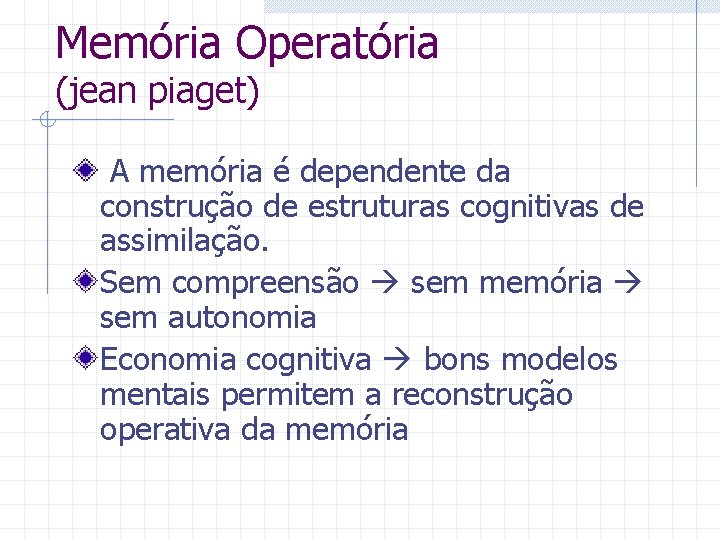 Memória Operatória (jean piaget) A memória é dependente da construção de estruturas cognitivas de